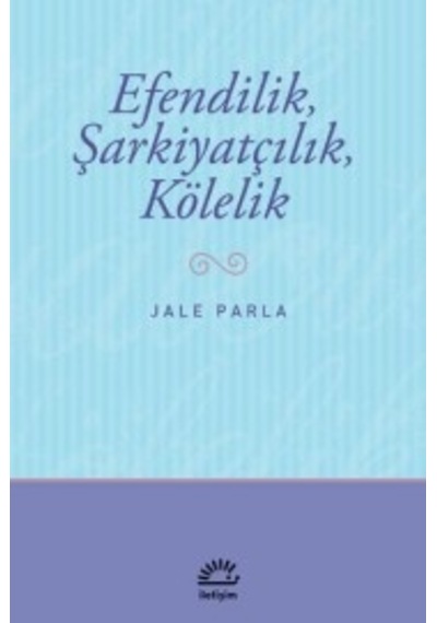 Efendilik Şarkiyatçılık ve Kölelik - Jale Parla - İletişim Yayınları