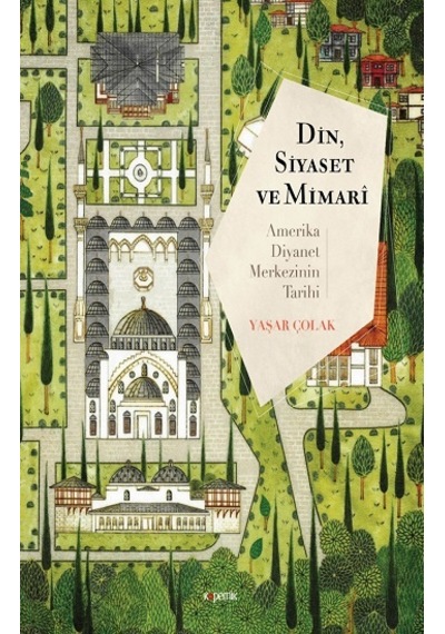 Din Siyaset ve Mimari  - Amerika Diyanet Merkezinin Tarihi  - Yaşar Çolak  - Kopernik Kitap