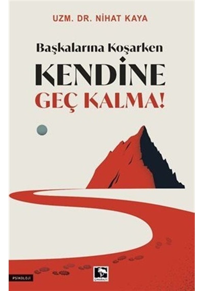 Başkalarına Koşarken Kendine Geç Kalma! - Nihat Kaya - Çınaraltı Yayınları
