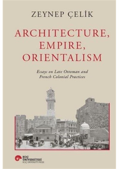 Archıtecture, Empıre, Orıentalısm Essays On Late Ottoman And F...