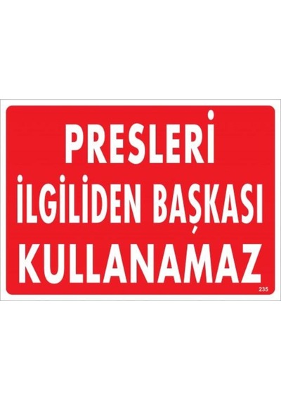 Presleri Ilgiliden Başkası Kullanamaz Uyarı Levhası 25X35 Kod:235 (475936567)