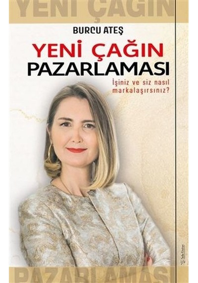 Yeni Çağın Pazarlaması - İşiniz ve Siz Nasıl Markalaşırsınız? - Burcu Ateş - Sola Unitas
