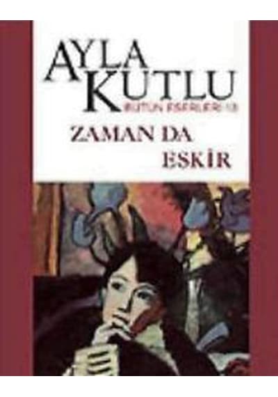 Zaman da Eskir - Ayla Kutlu - Bilgi Yayınevi