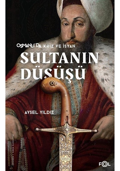 Sultanın Düşüşü - Osmanlı'da Kriz ve İsyan - Aysel Yıldız - Fol Kitap