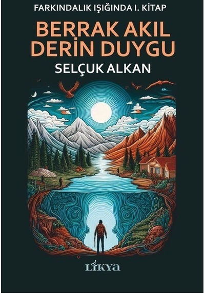 Berrak Akıl Derin Duygu - Farkındalık Işığında 1. Kitap - Selçuk Alkan - Likya