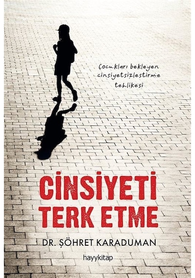 Cinsiyeti Terk Etme - Çocukları Bekleyen Cinsiyetsizleştirme Tehlikesi - Şöhret Karaduman - Hayykitap