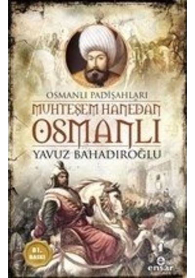 Muhteşem Hanedan Osmanlı-Osmanlı Padişahları - Yavuz Bahadıroğlu - Ensar Neşriyat