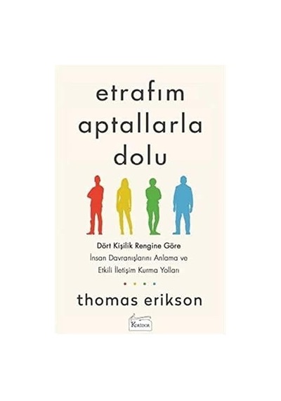 Etrafım Aptallarla Dolu: Dört Kişilik Rengine Göre İnsan Davranışlarını Anlama Ve Etkili İletişim Kurma Yolları