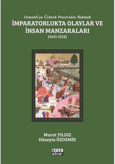 İmparatorlukta Olaylar ve İnsan Manzaraları 1451 - 1512 - Osmanlı'ya Üçüncü Pencereden Bakmak - Hüseyin Özdemir - Kule Kitap