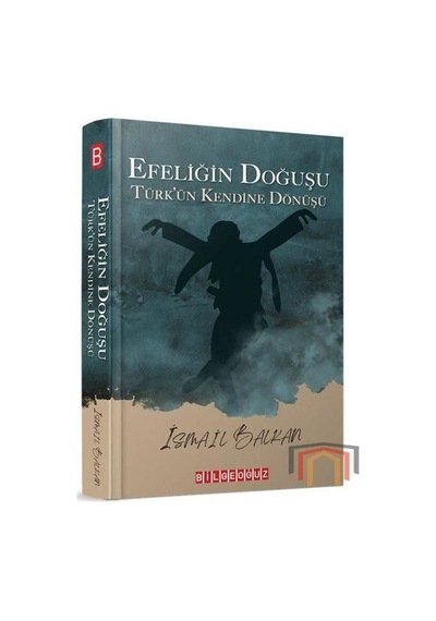 Efeliğin Doğuşu - Türk'ün Kendine Doğuşu - İsmail Balkan - Bilgeoğuz Yayınları