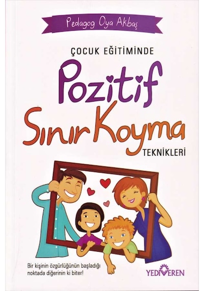 Çocuk Eğitiminde Pozitif Sınır Koyma Teknikleri - Oya Akbaş - Yediveren Yayınları