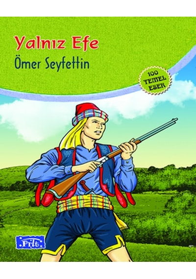 Yalnız Efe - İlköğretim 100 Temel Eserden 5.6.7.8.Sınıfları İçin - Ömer Seyfettin - Parıltı Yayınları