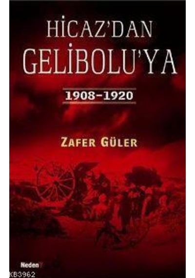 Hicazdan Geliboluya 1908-1920 - Zafer Güler - Neden 9789752542358
