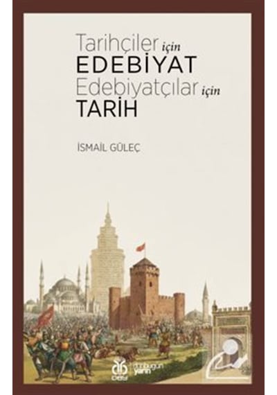 Tarihçiler İçin Edebiyat Edebiyatçılar İçin Tarih / İsmail Güleç