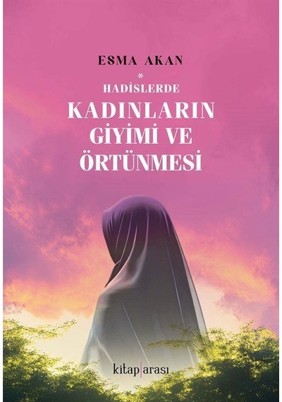 Hadislerde Kadınların Giyimi Ve Örtünmesi / Esma Akan