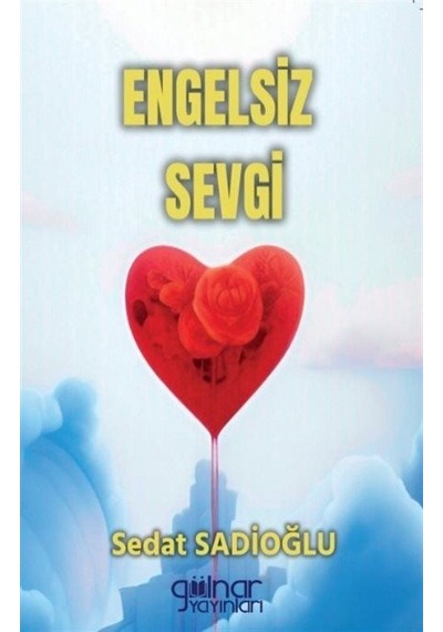 Engelsiz Sevgi - Sedat Sadioğlu - Gülnar Yayınları