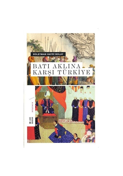 Batı Aklına Karşı Türkiye / Prof. Dr. Süleyman Hayri Bolay 9789752482326
