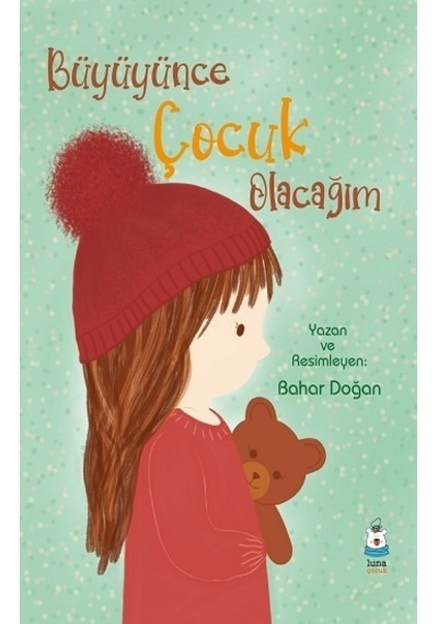Büyüyünce Çocuk Olacağım - Bahar Doğan - Luna Yayınları