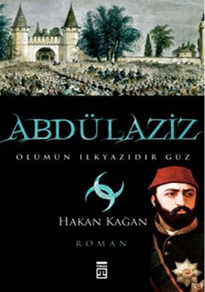 Abdülaziz Ölümün İlkyazıdır Güz - Hakan Kağan - Timaş Yayınları
