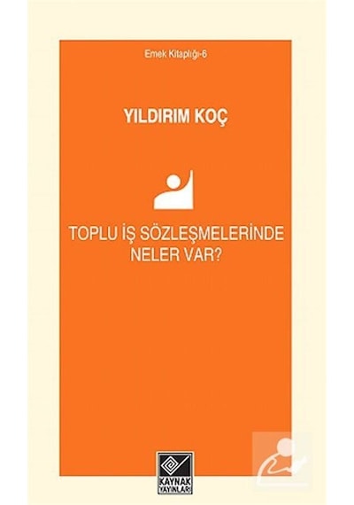 Toplu İş Sözleşmelerinde Neler Var? - Yıldırım Koç - Kaynak Yayınları