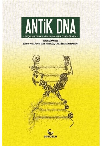 Antik Dna - Geçmişin Yankılarında Dna'nın İzini Sürmek / Burçak Vural / Ginko Kitap / 9786258362237