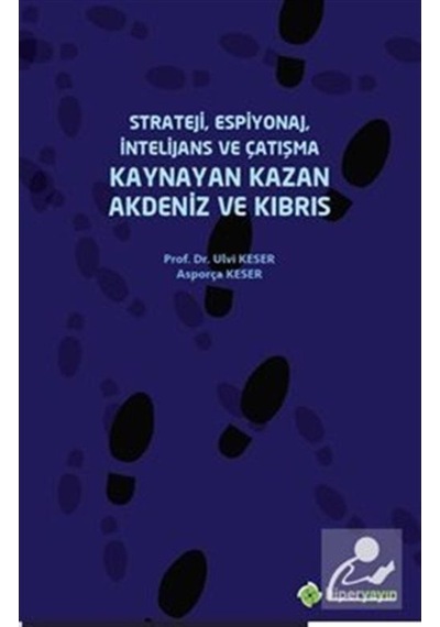 Strateji-Espiyonaj-İntelijans ve Çatışma Kaynayan Kazan Akdeniz ve Kıbrıs - Ulvi Keser -  Asporça Keser - Hiperlink