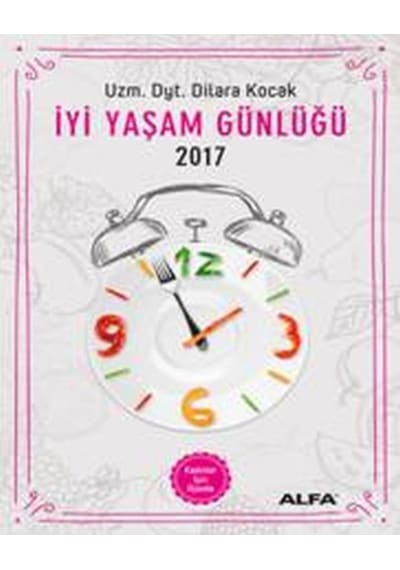 İyi Yaşam Günlüğü - Kadınlar İçin Ajanda 2017 - Dilara Koçak - Alfa Yayıncılık