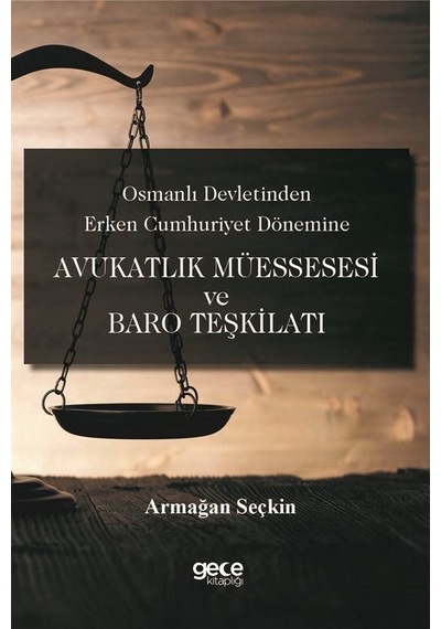 Avukatlık Müessesesi ve Baro Teşkilatı - Osmanlı Devletinden Erken Cumhuriyet Dönemine - Armağan Seçkin - Gece Kitaplığı