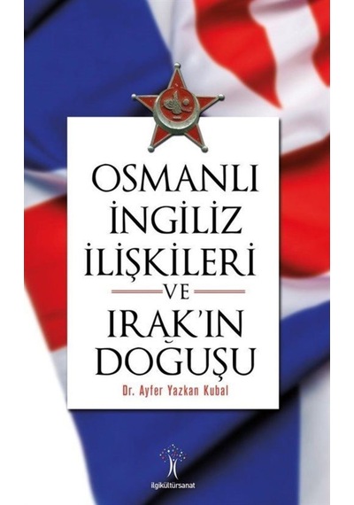 Osmanlı Ingiliz Ilişkileri Ve Irak'In Doğuşu / Dr. Ayfer Yazka... 9786052022610