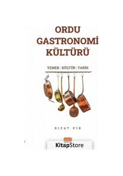 Ordu Gastronomi Kültürü: Yemek-Kültür-Tarih - Rıfat Pir - Nobel Bilimsel Eserler