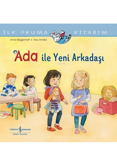 Ada İle Yeni Arkadaşı - İlk Okuma Kitabım - Anna Wagenhoff - İş Bankası Kültür Yayınları