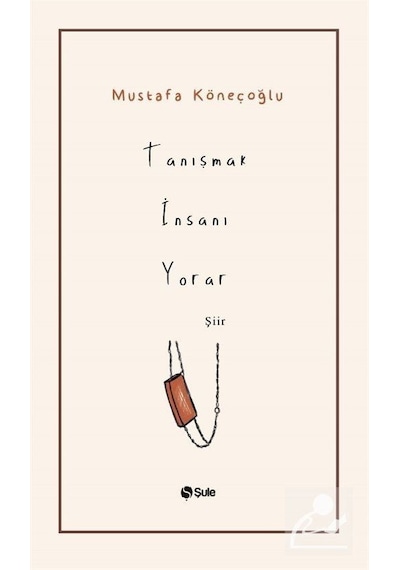 Tanışmak İnsanı Yorar - Mustafa Köneçoğlu - Şule Yayınları
