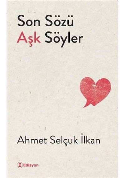 Son Sözü Aşk Söyler - Ahmet Selçuk İlkan - Edisyon Kitap