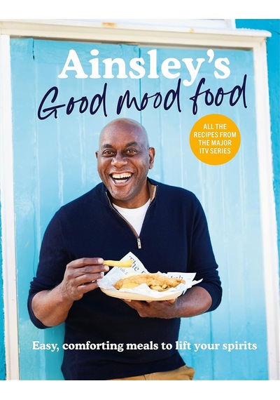 Ainsley S Good Mood Food: 100 Easy, Comforting Meals İncluding All The Recipes From The Major Itv Series