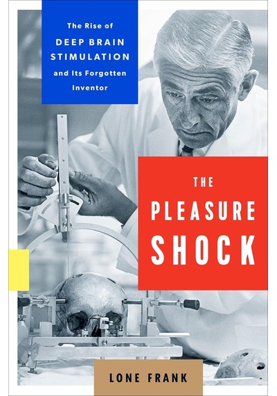 The Pleasure Shock: The Rise Of Deep Brain Stimulation And Its Forgotten Inventor
