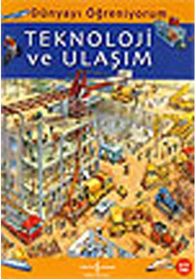 Dünyayı Öğreniyorum - Teknoloji ve Ulaşım - Emma Godfrey - İş Bankası Kültür Yayınları