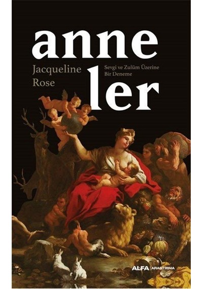 Anneler - Sevgi ve Zulüm Üzerine Bir Deneme - Jacqueline Rose - Alfa Yayıncılık