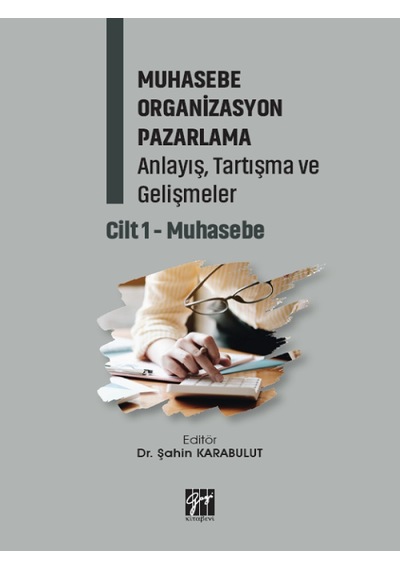 Gazi Kitabevi - Muhasebe Organizasyon Pazarlama Anlayış, Tartışma ve Gelişmeler Cilt 1- Muhasebe