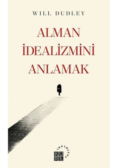 Alman İdealizmini Anlamak - Will Dudley - Küre Yayınları