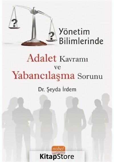 Yönetim Bilimlerinde Adalet Kavramı ve Yabancılaşma Sorunu - Şeyda İrdem - Nobel Bilimsel Eserler
