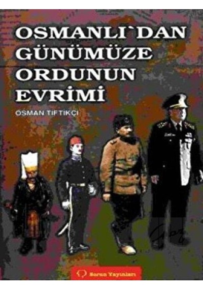 Osmanlı’dan Günümüze Ordunun Evrimi -  Sorun Yayınları