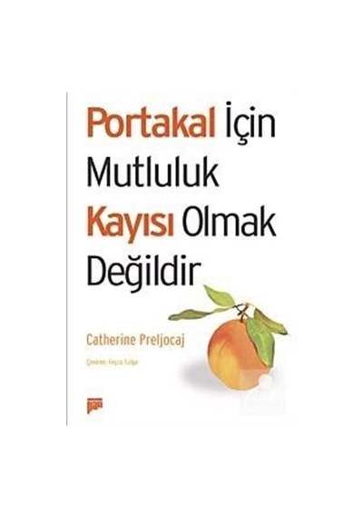 Portakal İçin Mutluluk Kayısı Olmaktır - Catherine Preljocaj - Pan Yayıncılık