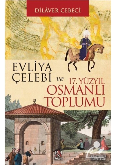 Evliya Çelebi ve 17. Yüzyıl Osmanlı Toplumu - Dilaver Cebeci - Panama Yayıncılık