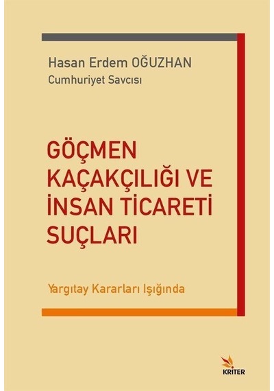 Göçmen Kaçakçılığı ve İnsan Ticareti Suçları - Yargıtay Kararları Işığında - Hasan Erdem Oğuzhan - Kriter