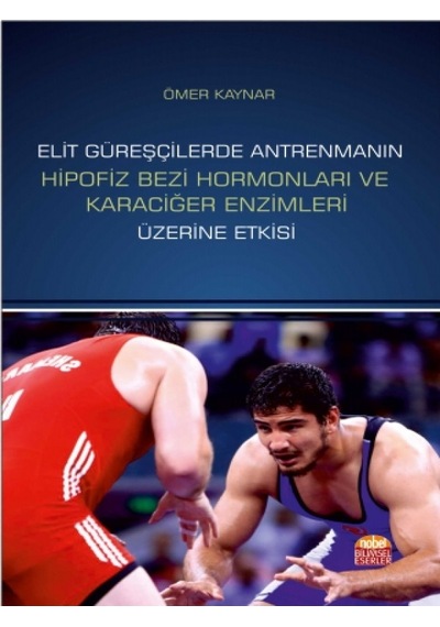 Elit Güreşçilerde Antrenmanın Hipofiz Bezi Hormonları ve Karaciğer Enzimleri Üzerine Etkisi  - Ömer Kaynar  - Nobel Bilimsel Eserler