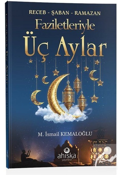 Faziletleriyle Üç Aylar - M. İsmail Kemaloğlu - Ahıska Yayınevi