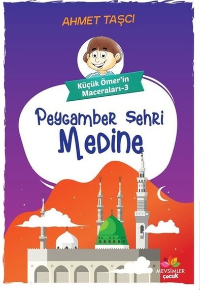 Peygamber Şehri Medine - Küçük Ömer'in Maceraları 3 - Ahmet Taşçı - Mevsimler Çocuk