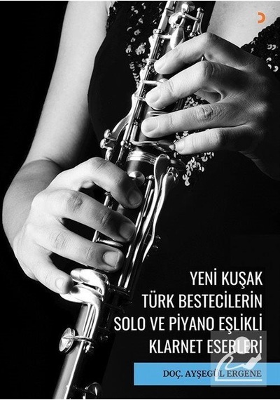 Yeni Kuşak Türk Bestecilerin Solo ve Piyano Eşlikli Klarnet Eserleri - Ayşegül Ergene - Cinius