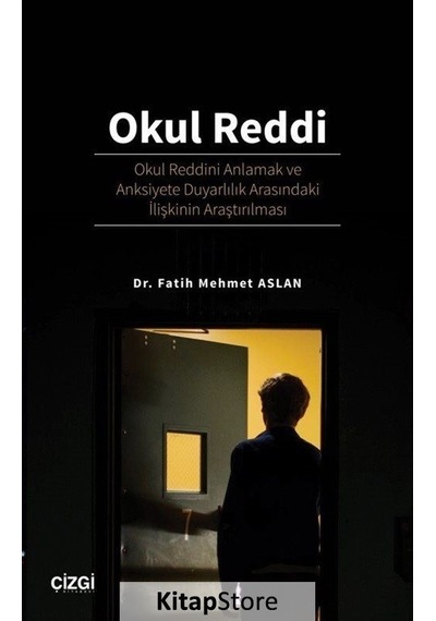 Okul Reddi: Okul Reddini Anlamak ve Anksiyete Duyarlılık Arasındaki İlişkinin Araştırılması - Fatih Mehmet Aslan - Çizgi Kitabevi