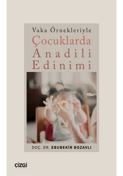 Çocuklarda Anadili Edinimi - Vaka Örnekleriyle - Ebubekir Bozavlı - Çizgi Kitabevi